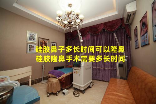 硅胶鼻子多长时间可以隆鼻 硅胶隆鼻手术需要多长时间